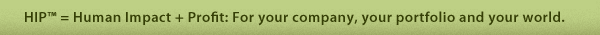 HIP = Human Impact + Profit: For your company, your portfolio and your world.